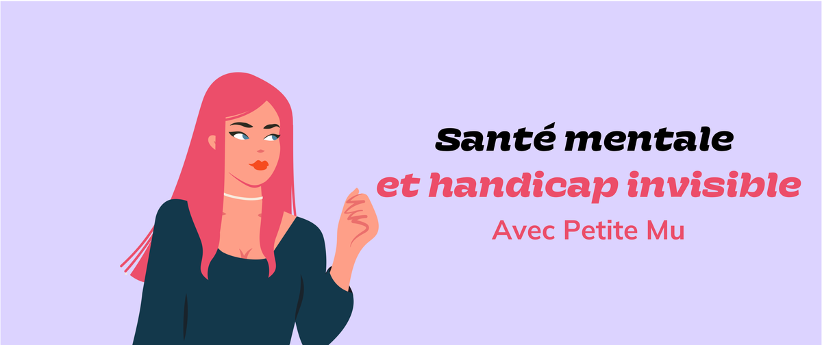 Santé mentale et handicap invisible avec Petite Mu