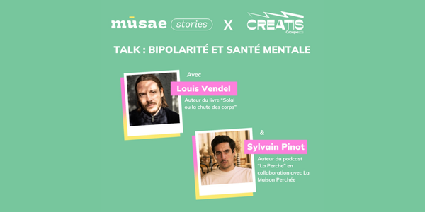 mūsae stories x Creatis : Talk bipolarité et santé mentale avec Louis Vendel et Sylvain Pinot